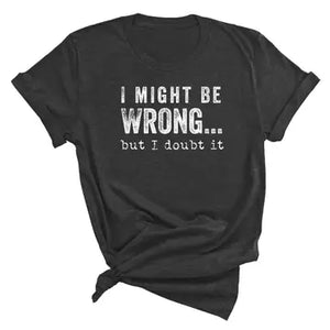 I Might Be Wrong T-Shirt